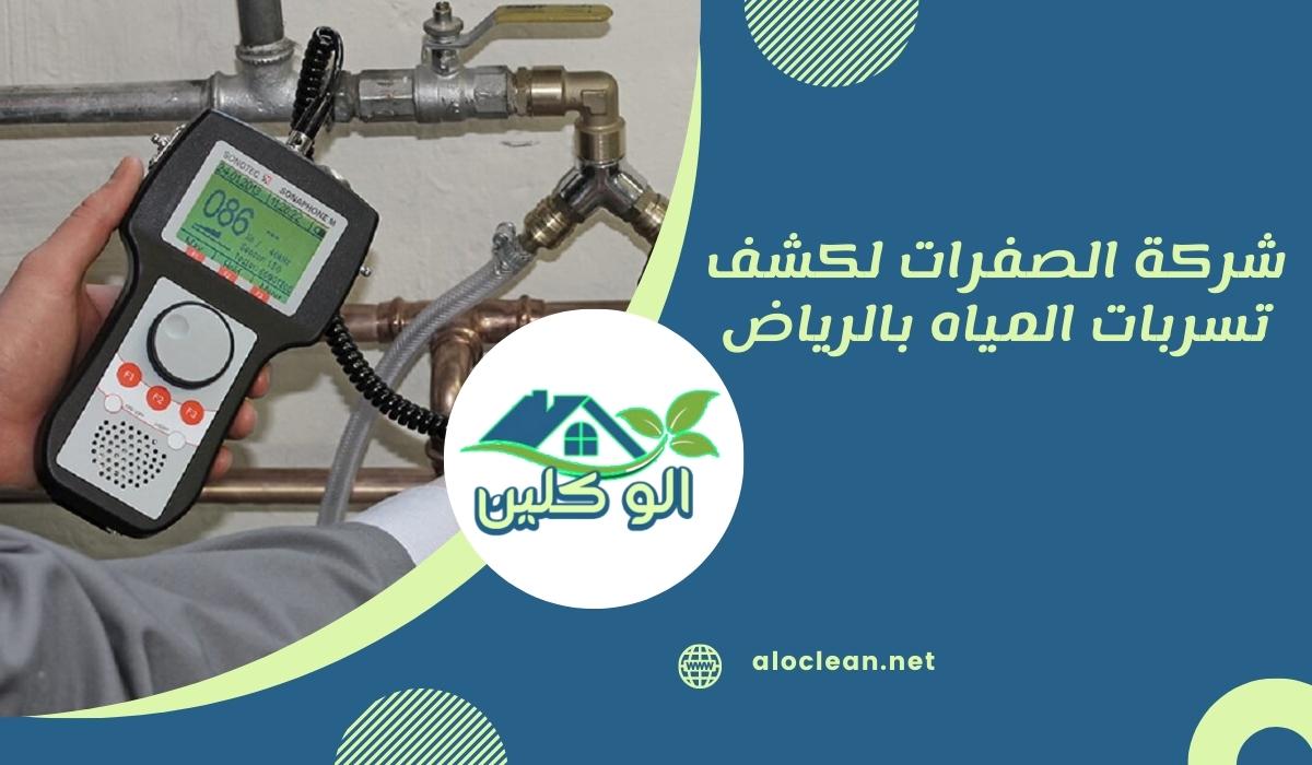 شركة الصفرات لكشف تسربات المياه بالرياض