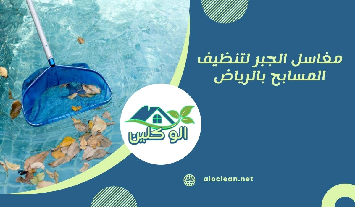 مغاسل الجبر لتنظيف المسابح بالرياض