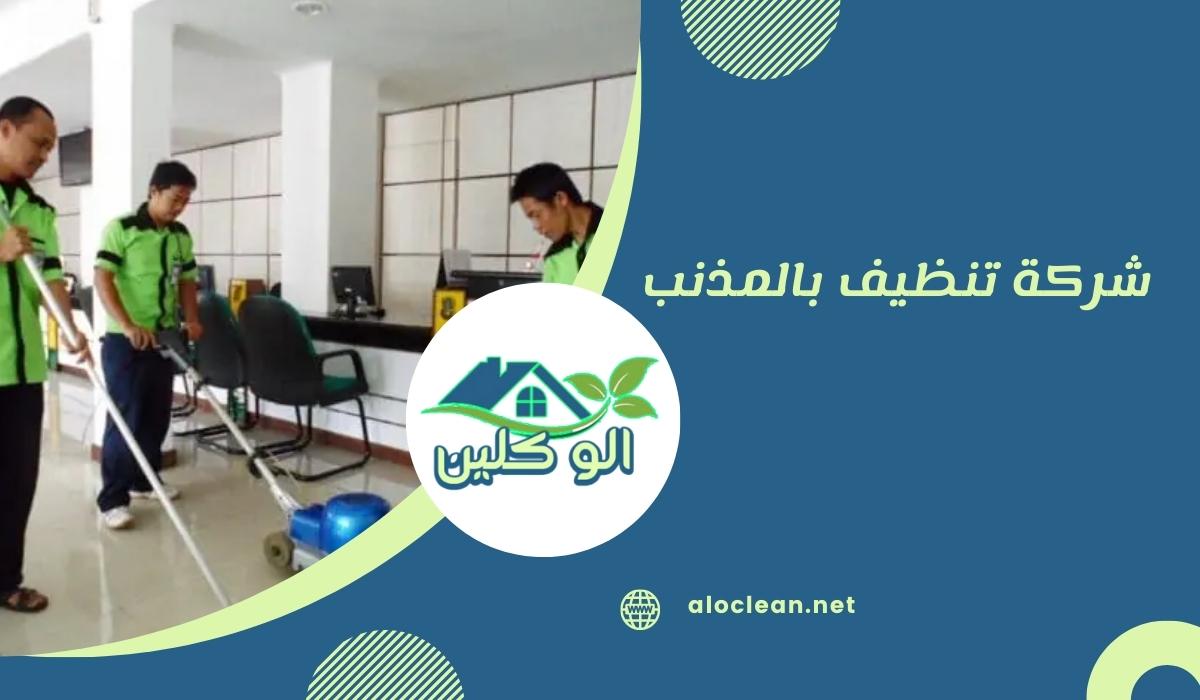 شركة نظافة بمذنب: حلول متكاملة لتنظيف المنازل والمكاتب