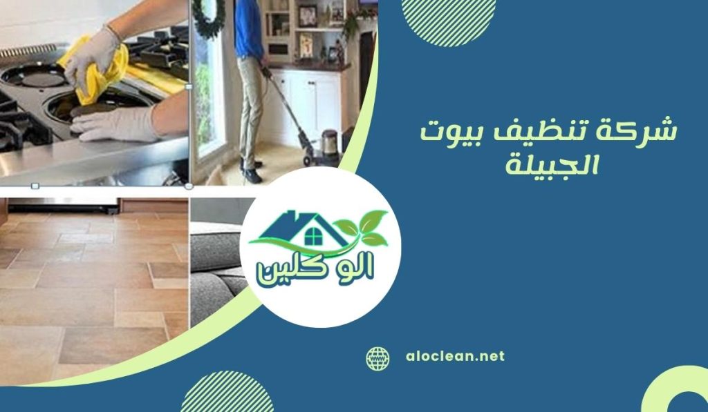 شركة تنظيف بيوت الجبيلة 