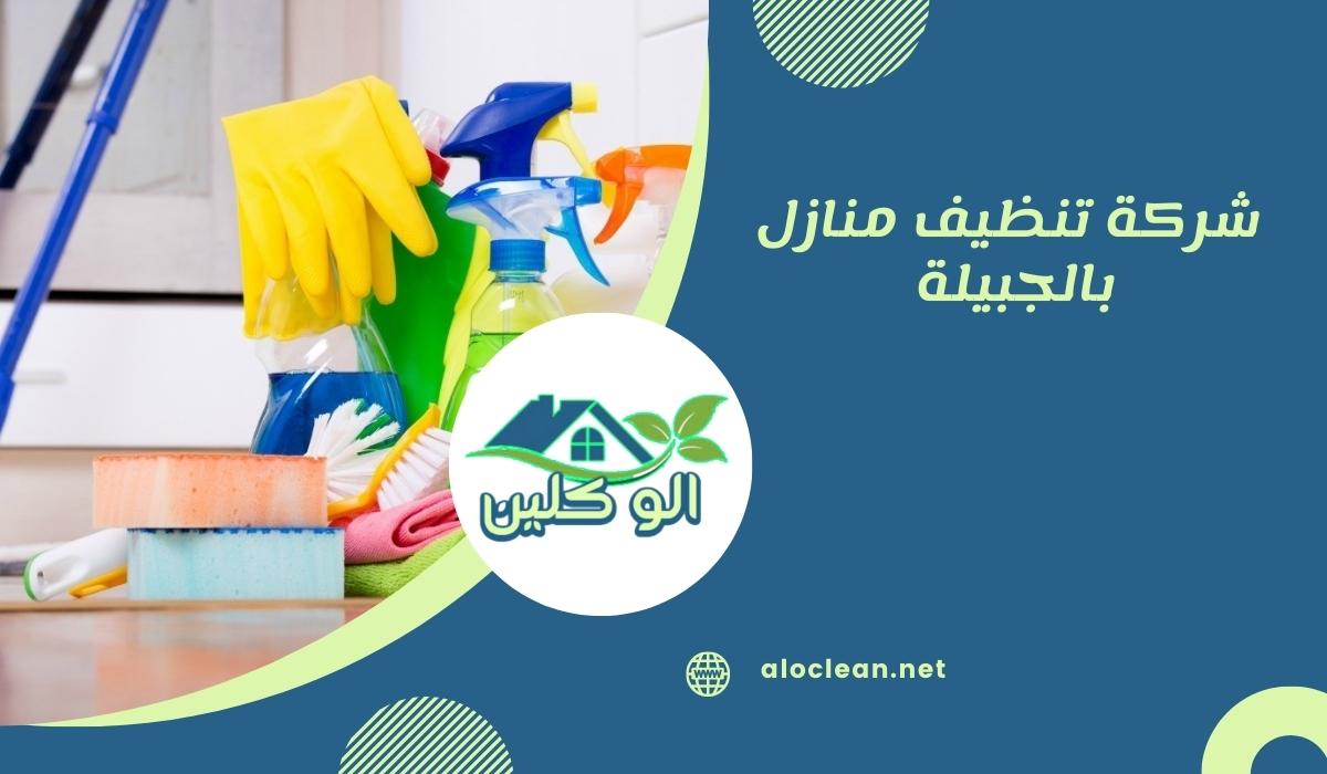 شركة تنظيف منازل بالجبيلة 